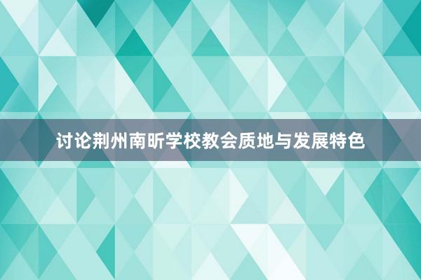讨论荆州南昕学校教会质地与发展特色