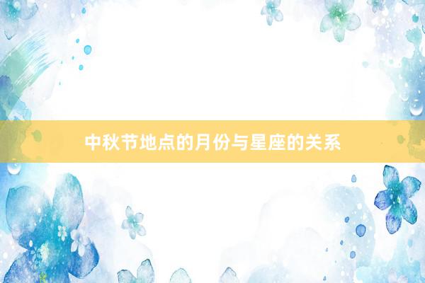 中秋节地点的月份与星座的关系